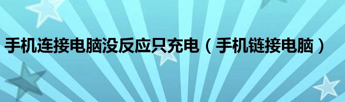 手机连接电脑没反应只充电（手机链接电脑）