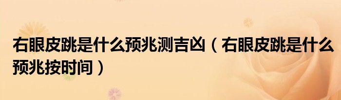 右眼皮跳是什么预兆测吉凶（右眼皮跳是什么预兆按时间）