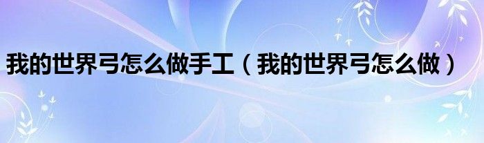 我的世界弓怎么做手工（我的世界弓怎么做）