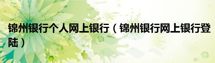 锦州银行个人网上银行（锦州银行网上银行登陆）