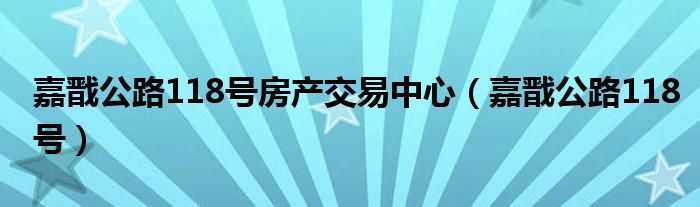 嘉戬公路118号房产交易中心（嘉戬公路118号）