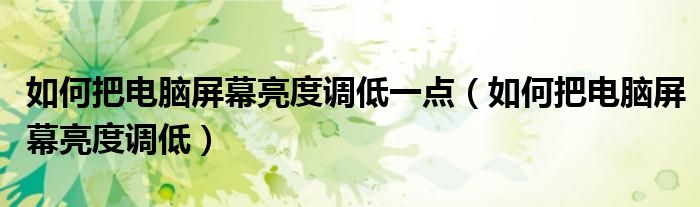 如何把电脑屏幕亮度调低一点（如何把电脑屏幕亮度调低）