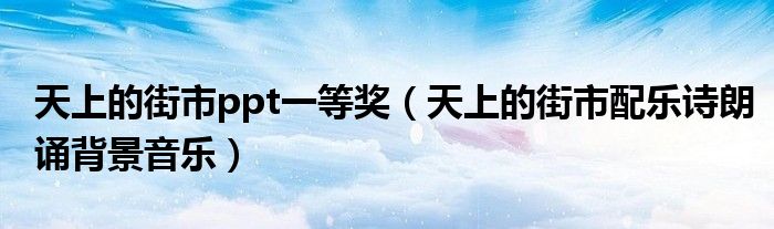 天上的街市ppt一等奖（天上的街市配乐诗朗诵背景音乐）
