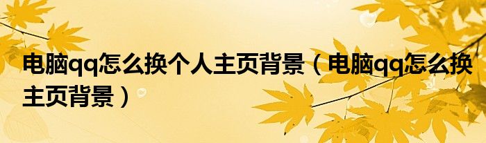 电脑qq怎么换个人主页背景（电脑qq怎么换主页背景）