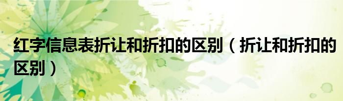 红字信息表折让和折扣的区别（折让和折扣的区别）