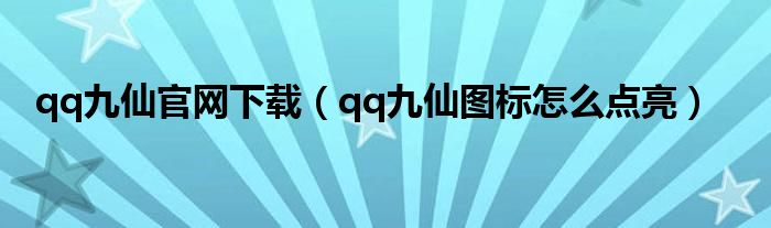 qq九仙官网下载（qq九仙图标怎么点亮）