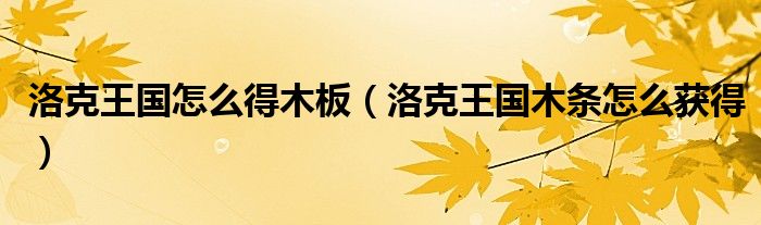 洛克王国怎么得木板（洛克王国木条怎么获得）