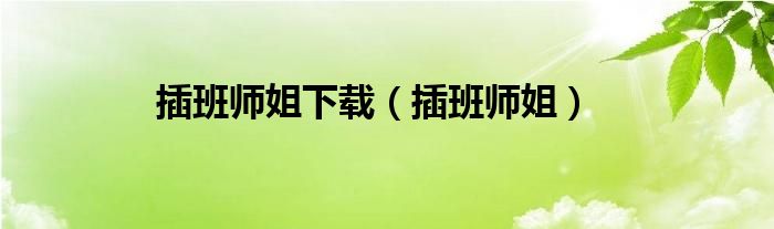 插班师姐下载（插班师姐）
