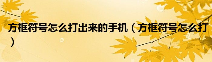 方框符号怎么打出来的手机（方框符号怎么打）