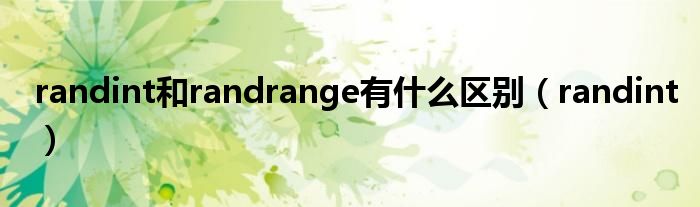 randint和randrange有什么区别（randint）