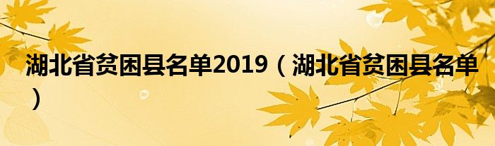 湖北省贫困县名单2019（湖北省贫困县名单）