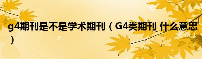 g4期刊是不是学术期刊（G4类期刊 什么意思）