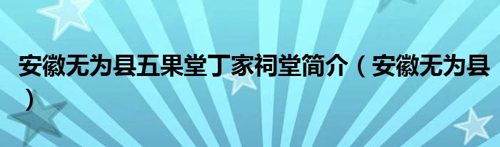 安徽无为县五果堂丁家祠堂简介（安徽无为县）