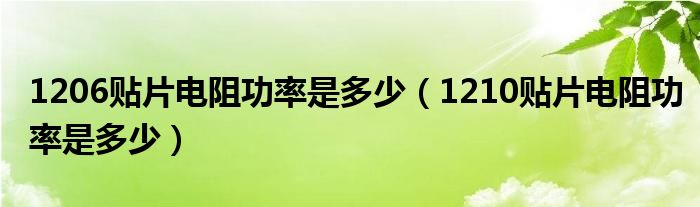 1206贴片电阻功率是多少（1210贴片电阻功率是多少）