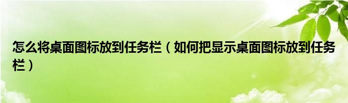 怎么将桌面图标放到任务栏（如何把显示桌面图标放到任务栏）