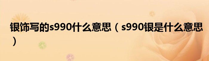 银饰写的s990什么意思（s990银是什么意思）