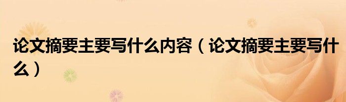 论文摘要主要写什么内容（论文摘要主要写什么）