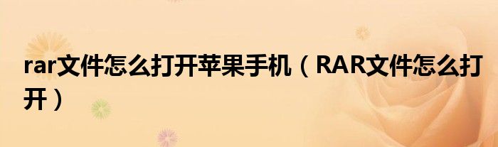 rar文件怎么打开苹果手机（RAR文件怎么打开）