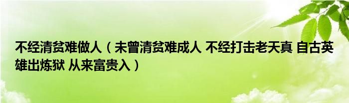 不经清贫难做人（未曾清贫难成人 不经打击老天真 自古英雄出炼狱 从来富贵入）