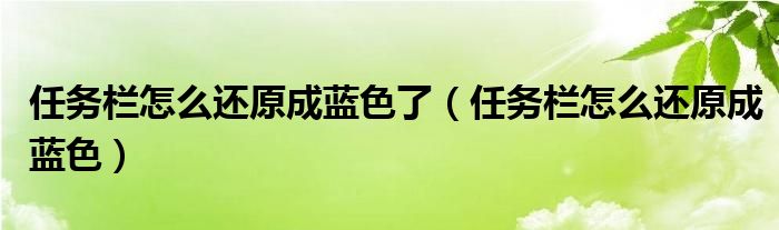 任务栏怎么还原成蓝色了（任务栏怎么还原成蓝色）