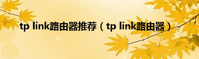 tp link路由器推荐（tp link路由器）