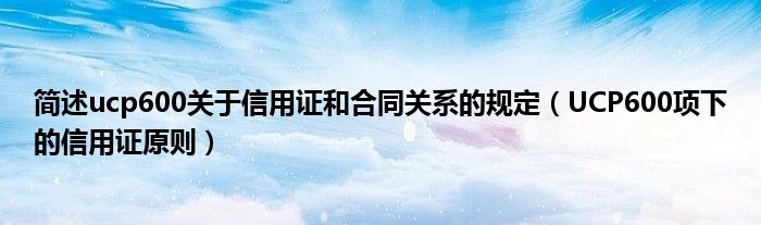 简述ucp600关于信用证和合同关系的规定（UCP600项下的信用证原则）