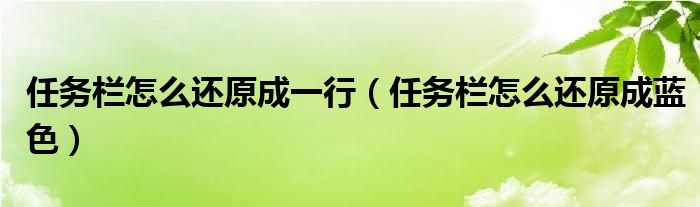 任务栏怎么还原成一行（任务栏怎么还原成蓝色）