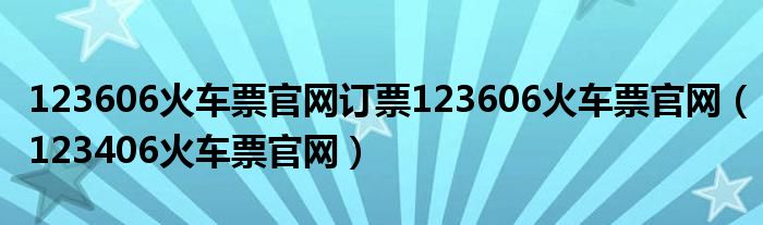 123606火车票官网订票123606火车票官网（123406火车票官网）