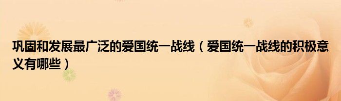 巩固和发展最广泛的爱国统一战线（爱国统一战线的积极意义有哪些）
