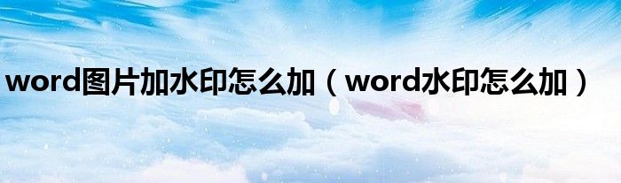 word图片加水印怎么加（word水印怎么加）