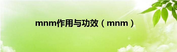 mnm作用与功效（mnm）
