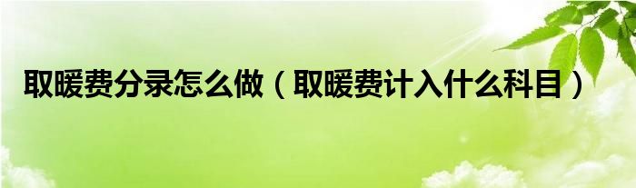 取暖费分录怎么做（取暖费计入什么科目）