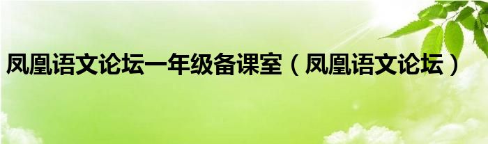凤凰语文论坛一年级备课室（凤凰语文论坛）