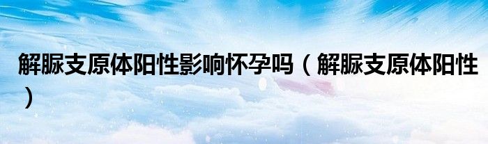 解脲支原体阳性影响怀孕吗（解脲支原体阳性）