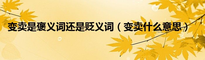 变卖是褒义词还是贬义词（变卖什么意思）