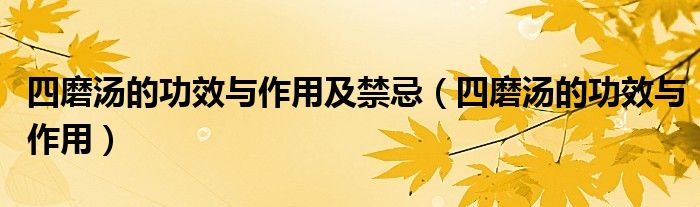 四磨汤的功效与作用及禁忌（四磨汤的功效与作用）
