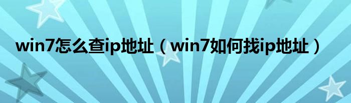win7怎么查ip地址（win7如何找ip地址）