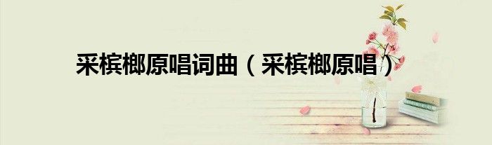 采槟榔原唱词曲（采槟榔原唱）