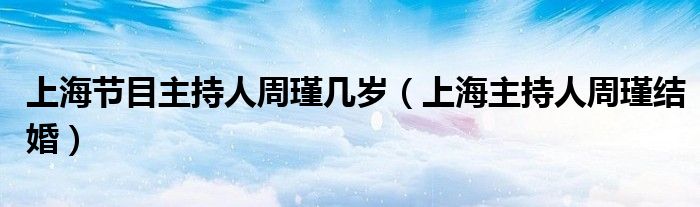 上海节目主持人周瑾几岁（上海主持人周瑾结婚）