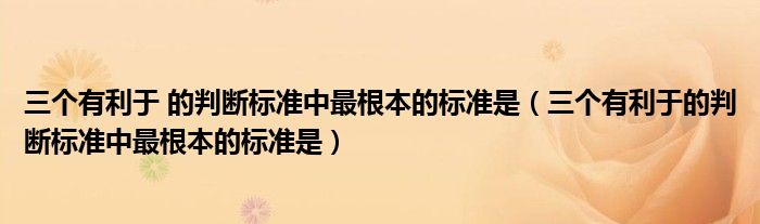 三个有利于 的判断标准中最根本的标准是（三个有利于的判断标准中最根本的标准是）