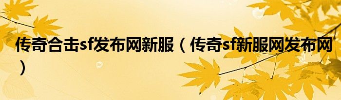 传奇合击sf发布网新服（传奇sf新服网发布网）