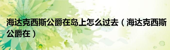 海达克西斯公爵在岛上怎么过去（海达克西斯公爵在）