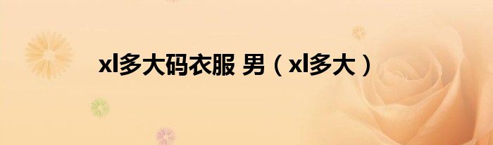 xl多大码衣服 男（xl多大）