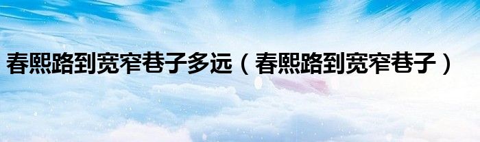 春熙路到宽窄巷子多远（春熙路到宽窄巷子）