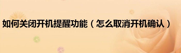 如何关闭开机提醒功能（怎么取消开机确认）