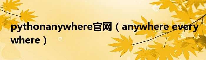 pythonanywhere官网（anywhere everywhere）