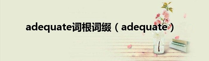 adequate词根词缀（adequate）