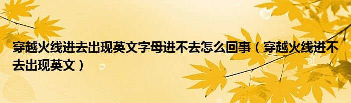 穿越火线进去出现英文字母进不去怎么回事（穿越火线进不去出现英文）