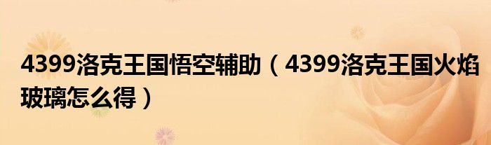 4399洛克王国悟空辅助（4399洛克王国火焰玻璃怎么得）
