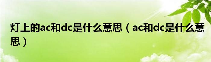 灯上的ac和dc是什么意思（ac和dc是什么意思）